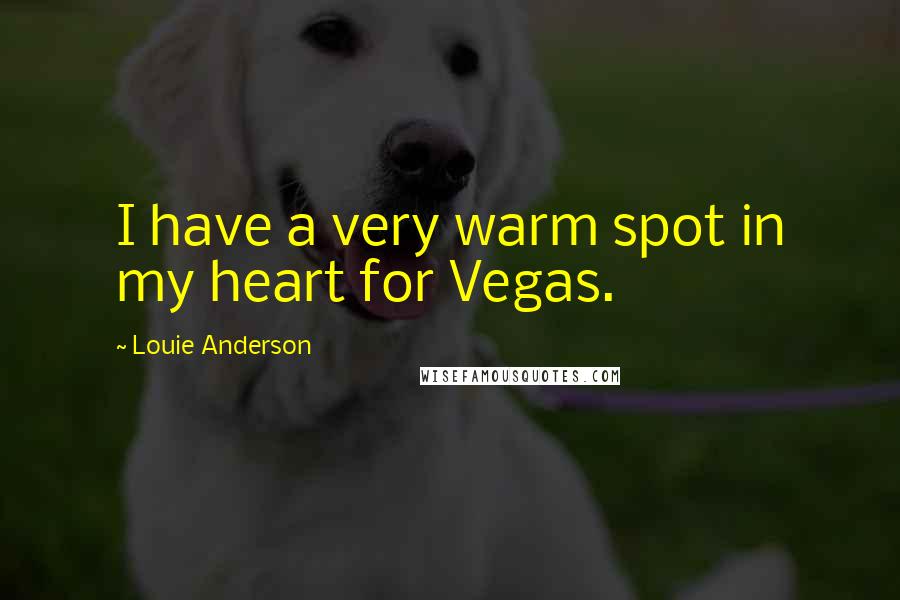 Louie Anderson Quotes: I have a very warm spot in my heart for Vegas.