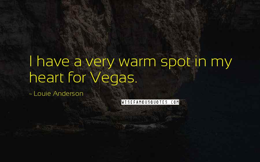 Louie Anderson Quotes: I have a very warm spot in my heart for Vegas.