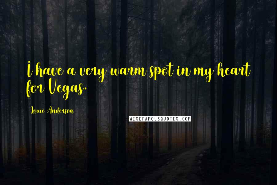 Louie Anderson Quotes: I have a very warm spot in my heart for Vegas.