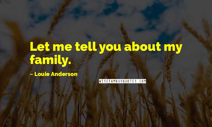 Louie Anderson Quotes: Let me tell you about my family.