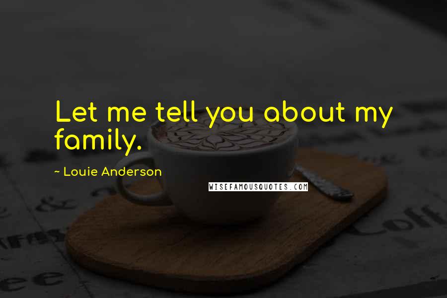 Louie Anderson Quotes: Let me tell you about my family.