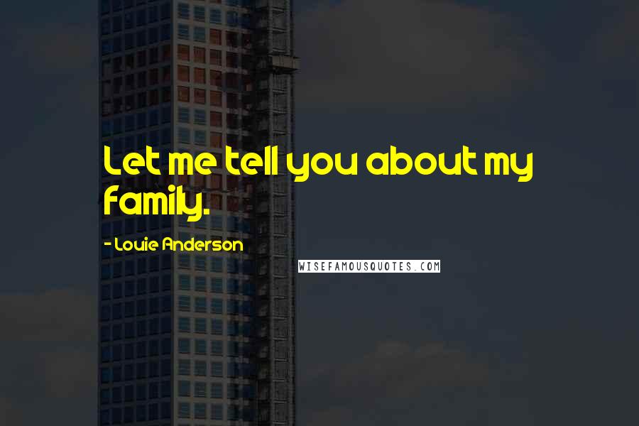 Louie Anderson Quotes: Let me tell you about my family.