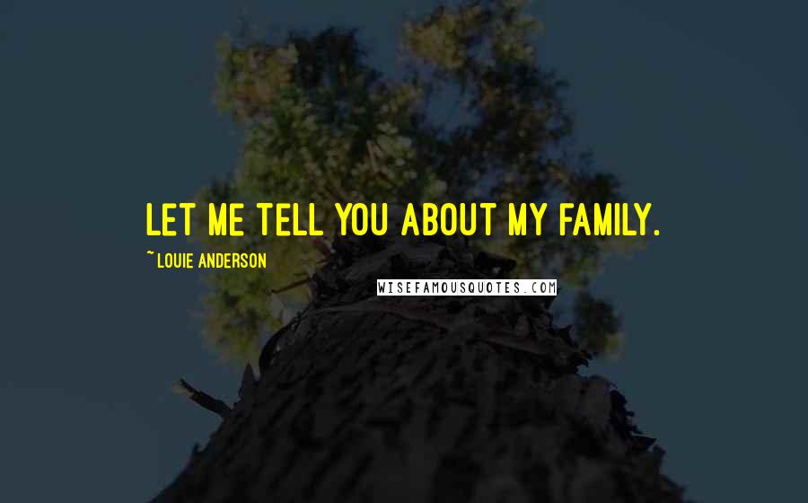 Louie Anderson Quotes: Let me tell you about my family.