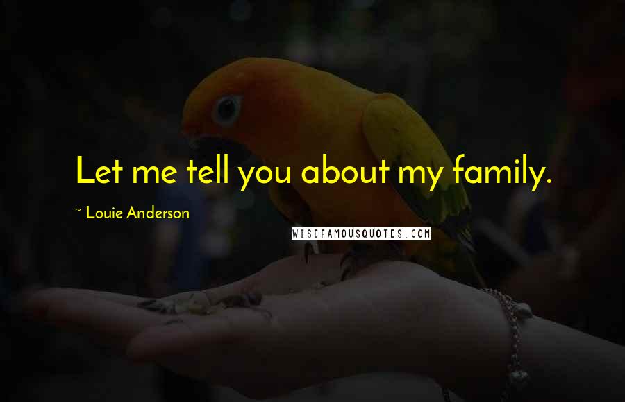 Louie Anderson Quotes: Let me tell you about my family.