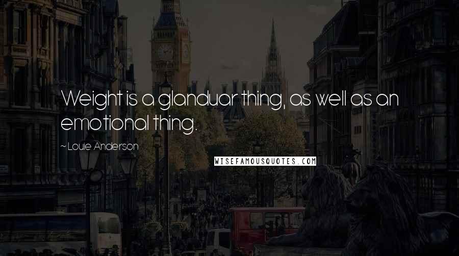 Louie Anderson Quotes: Weight is a glanduar thing, as well as an emotional thing.