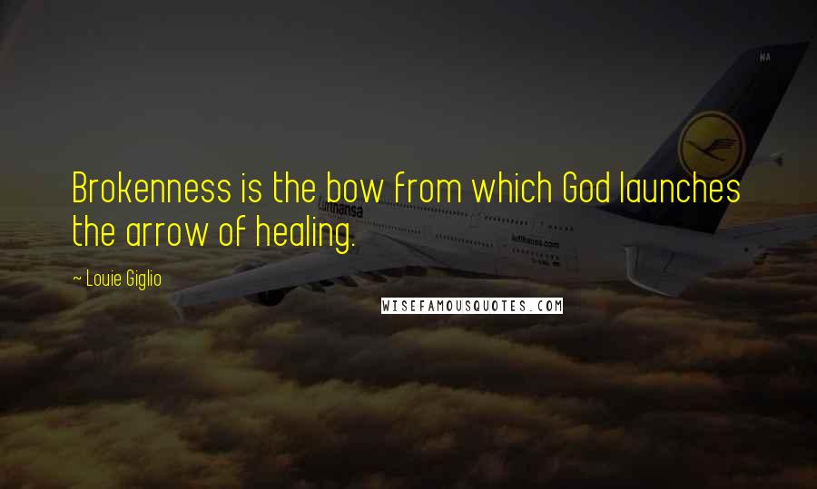Louie Giglio Quotes: Brokenness is the bow from which God launches the arrow of healing.