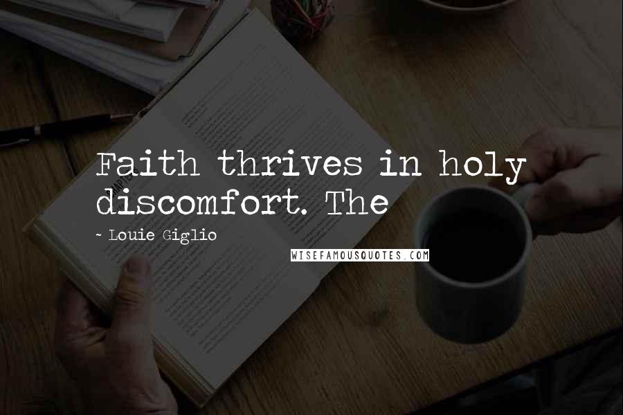 Louie Giglio Quotes: Faith thrives in holy discomfort. The