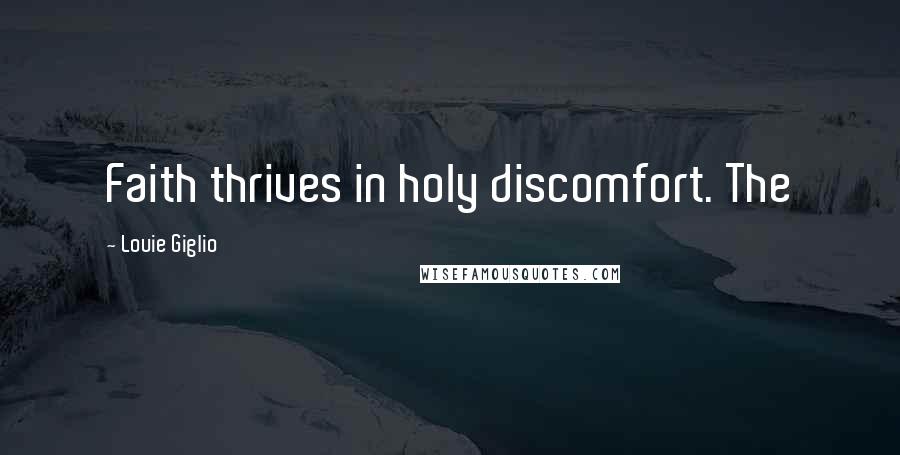 Louie Giglio Quotes: Faith thrives in holy discomfort. The