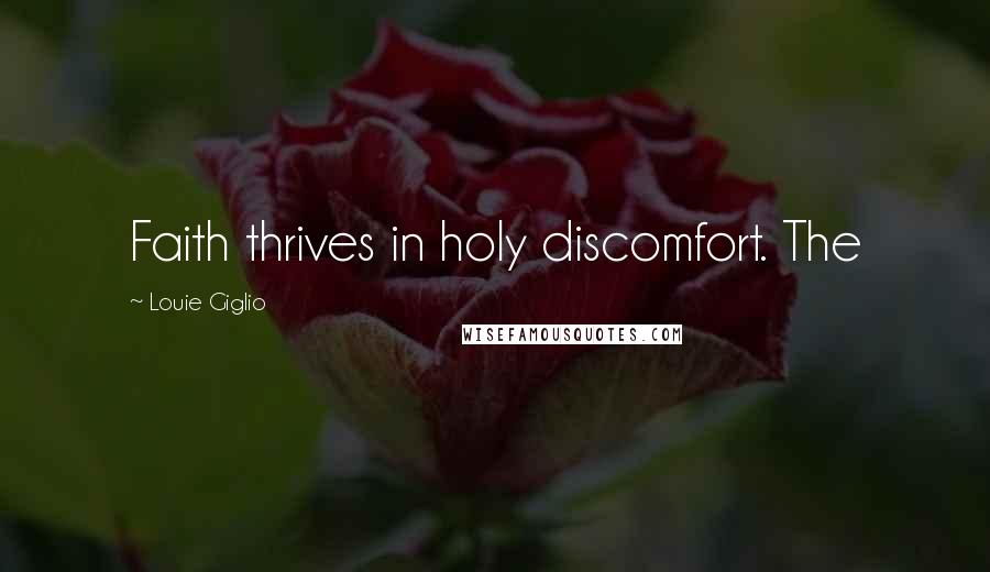 Louie Giglio Quotes: Faith thrives in holy discomfort. The