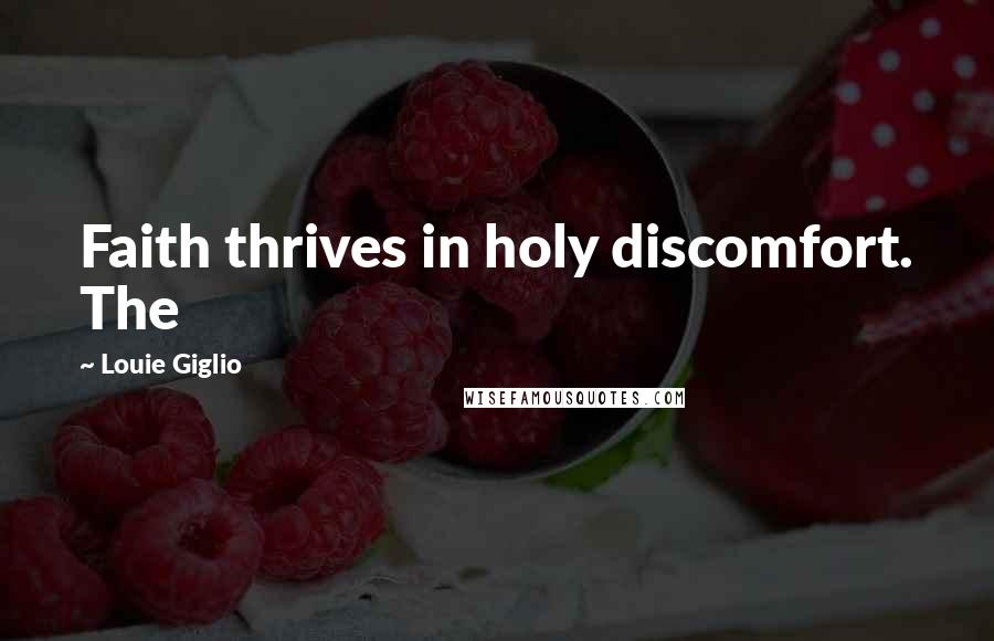 Louie Giglio Quotes: Faith thrives in holy discomfort. The