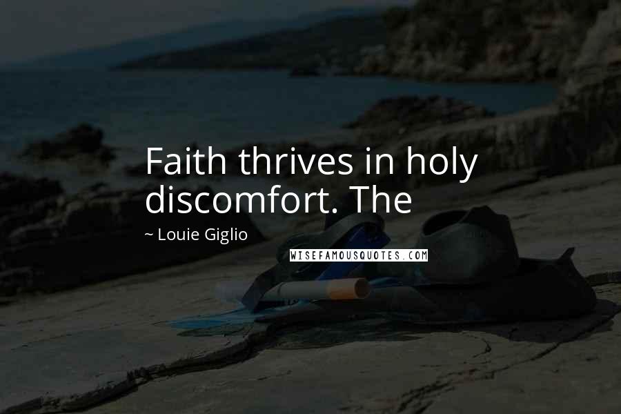 Louie Giglio Quotes: Faith thrives in holy discomfort. The