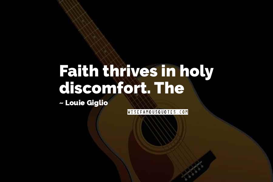 Louie Giglio Quotes: Faith thrives in holy discomfort. The