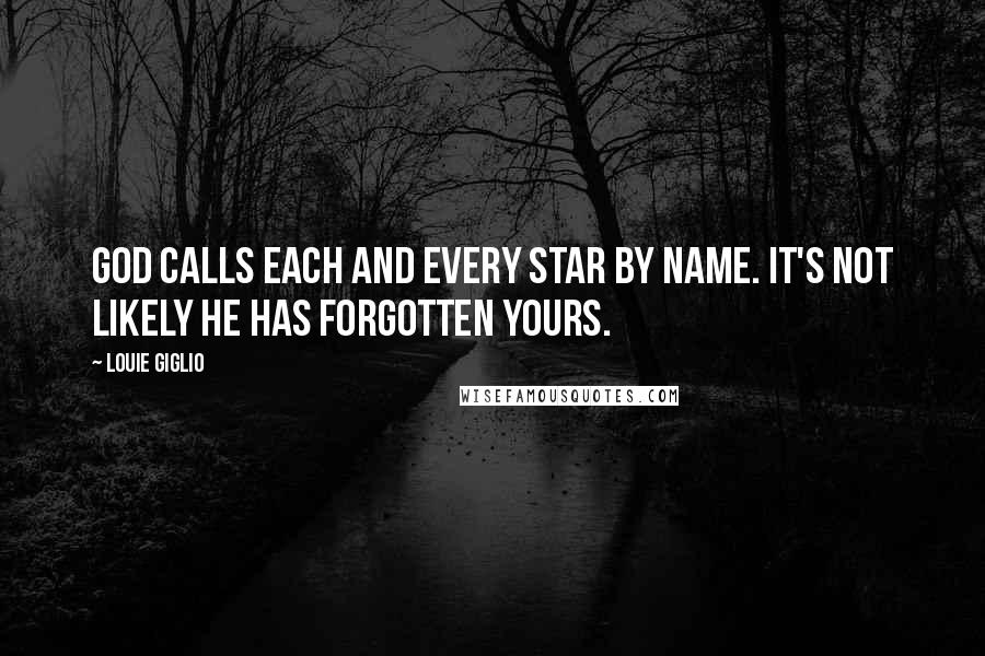 Louie Giglio Quotes: God calls each and every star by name. It's not likely He has forgotten yours.