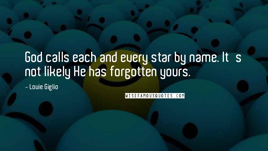 Louie Giglio Quotes: God calls each and every star by name. It's not likely He has forgotten yours.