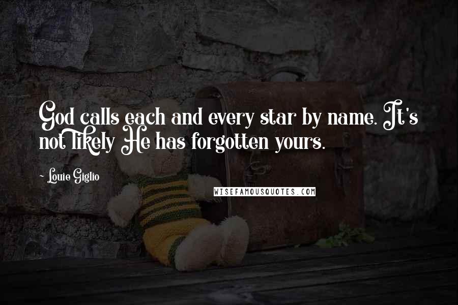 Louie Giglio Quotes: God calls each and every star by name. It's not likely He has forgotten yours.