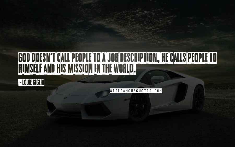Louie Giglio Quotes: God doesn't call people to a job description, He calls people to Himself and His mission in the world.