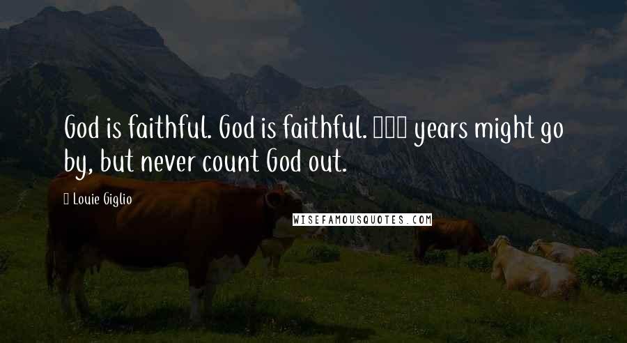 Louie Giglio Quotes: God is faithful. God is faithful. 400 years might go by, but never count God out.