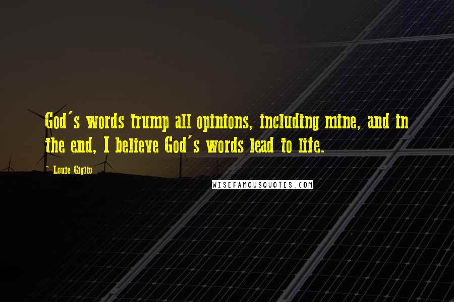 Louie Giglio Quotes: God's words trump all opinions, including mine, and in the end, I believe God's words lead to life.