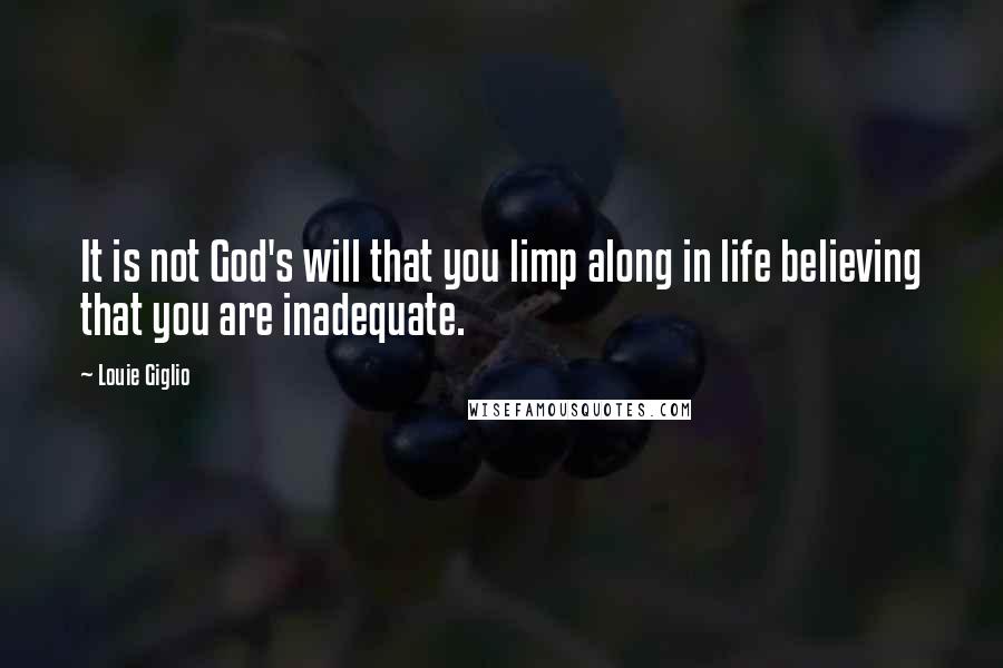 Louie Giglio Quotes: It is not God's will that you limp along in life believing that you are inadequate.