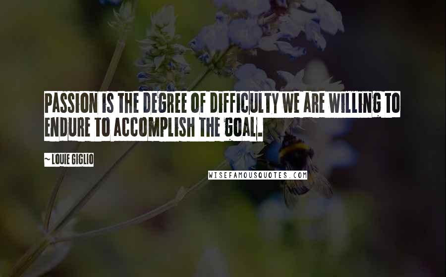 Louie Giglio Quotes: Passion is the degree of difficulty we are willing to endure to accomplish the goal.
