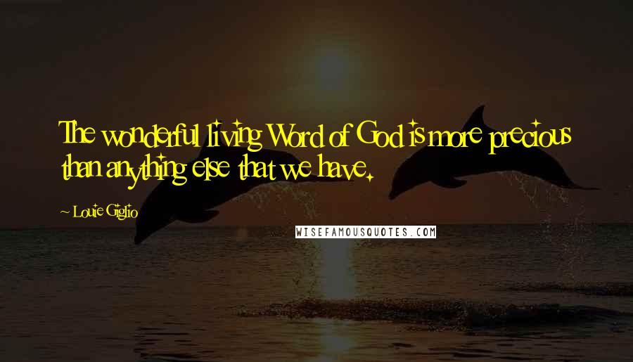 Louie Giglio Quotes: The wonderful living Word of God is more precious than anything else that we have.
