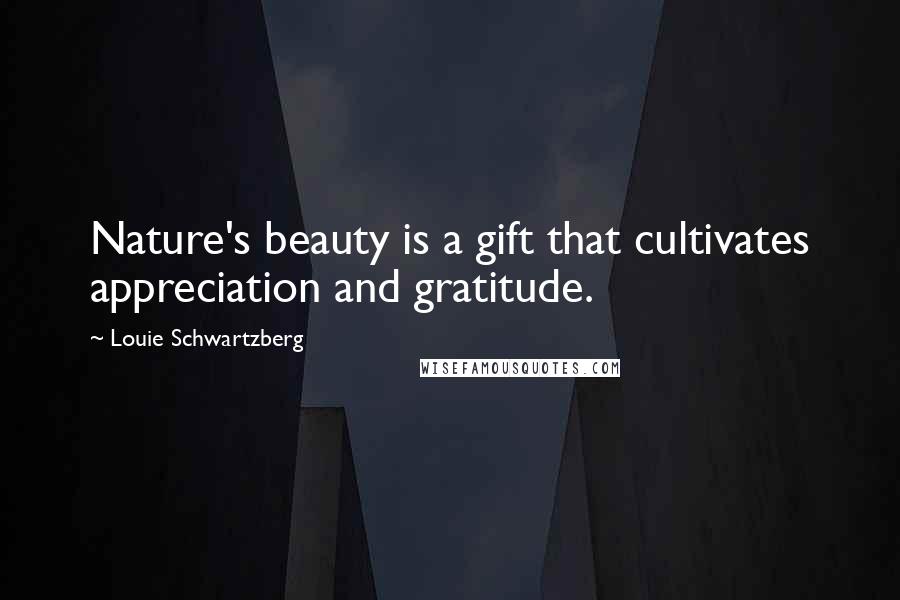 Louie Schwartzberg Quotes: Nature's beauty is a gift that cultivates appreciation and gratitude.