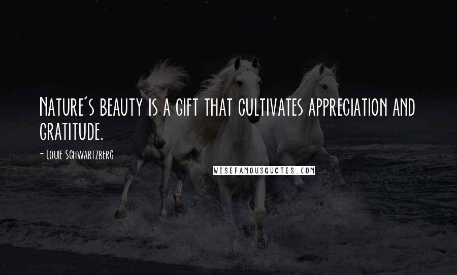 Louie Schwartzberg Quotes: Nature's beauty is a gift that cultivates appreciation and gratitude.