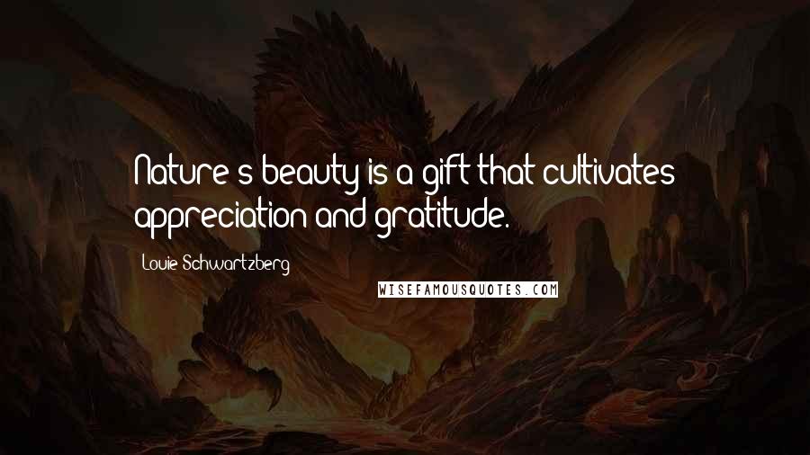 Louie Schwartzberg Quotes: Nature's beauty is a gift that cultivates appreciation and gratitude.