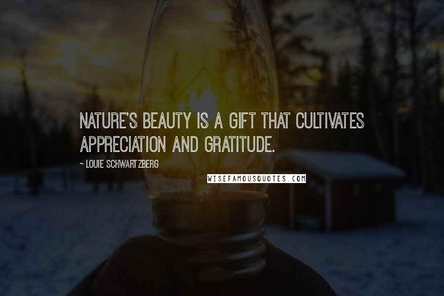 Louie Schwartzberg Quotes: Nature's beauty is a gift that cultivates appreciation and gratitude.