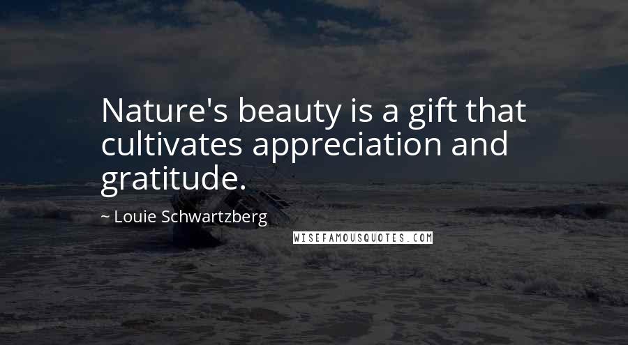 Louie Schwartzberg Quotes: Nature's beauty is a gift that cultivates appreciation and gratitude.