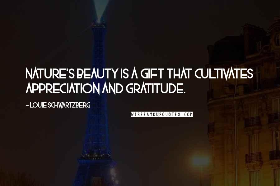 Louie Schwartzberg Quotes: Nature's beauty is a gift that cultivates appreciation and gratitude.