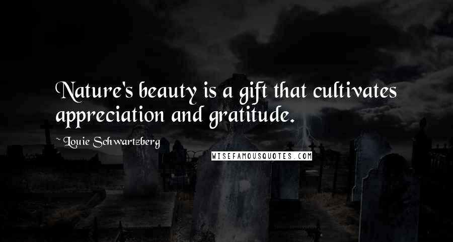 Louie Schwartzberg Quotes: Nature's beauty is a gift that cultivates appreciation and gratitude.