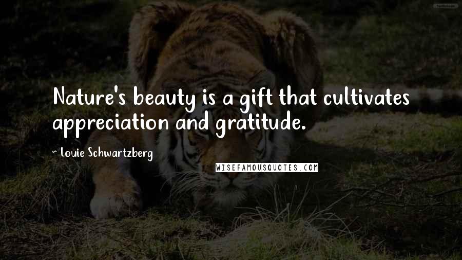Louie Schwartzberg Quotes: Nature's beauty is a gift that cultivates appreciation and gratitude.