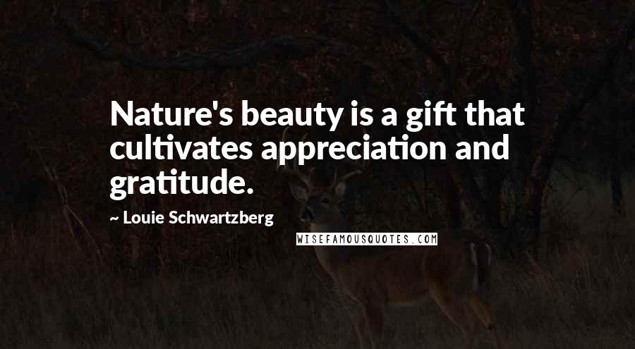 Louie Schwartzberg Quotes: Nature's beauty is a gift that cultivates appreciation and gratitude.