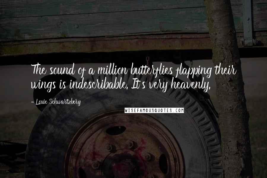 Louie Schwartzberg Quotes: The sound of a million butterflies flapping their wings is indescribable. It's very heavenly.