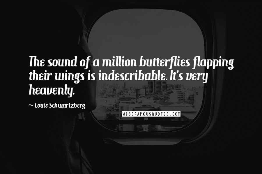 Louie Schwartzberg Quotes: The sound of a million butterflies flapping their wings is indescribable. It's very heavenly.