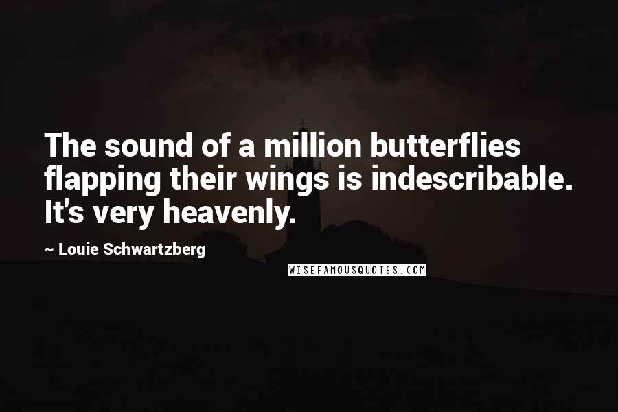 Louie Schwartzberg Quotes: The sound of a million butterflies flapping their wings is indescribable. It's very heavenly.