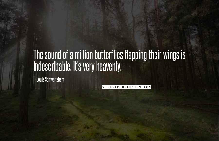 Louie Schwartzberg Quotes: The sound of a million butterflies flapping their wings is indescribable. It's very heavenly.