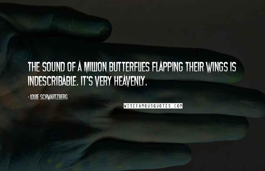 Louie Schwartzberg Quotes: The sound of a million butterflies flapping their wings is indescribable. It's very heavenly.