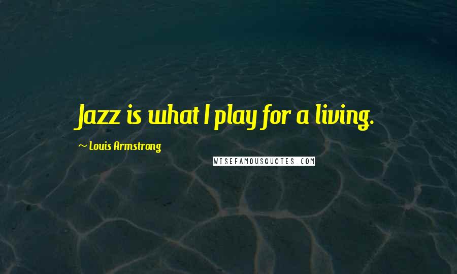 Louis Armstrong Quotes: Jazz is what I play for a living.