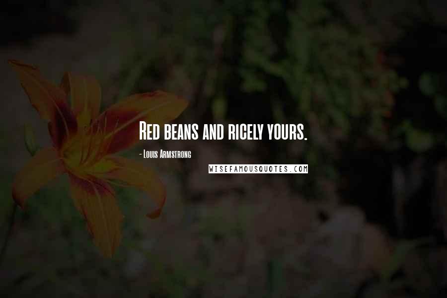 Louis Armstrong Quotes: Red beans and ricely yours.