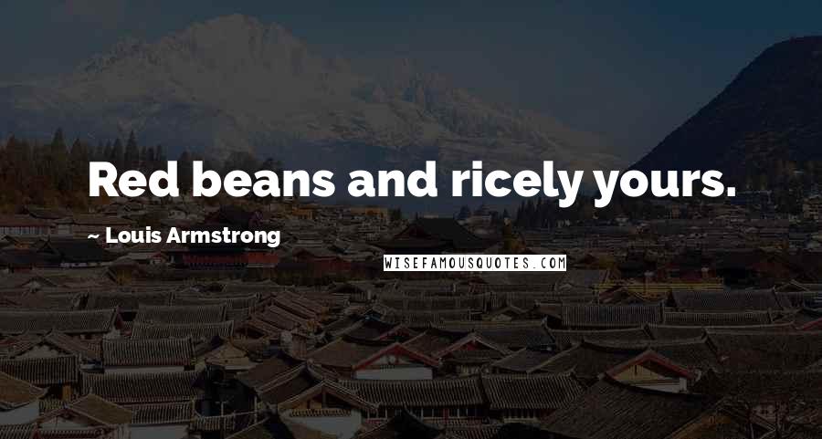 Louis Armstrong Quotes: Red beans and ricely yours.