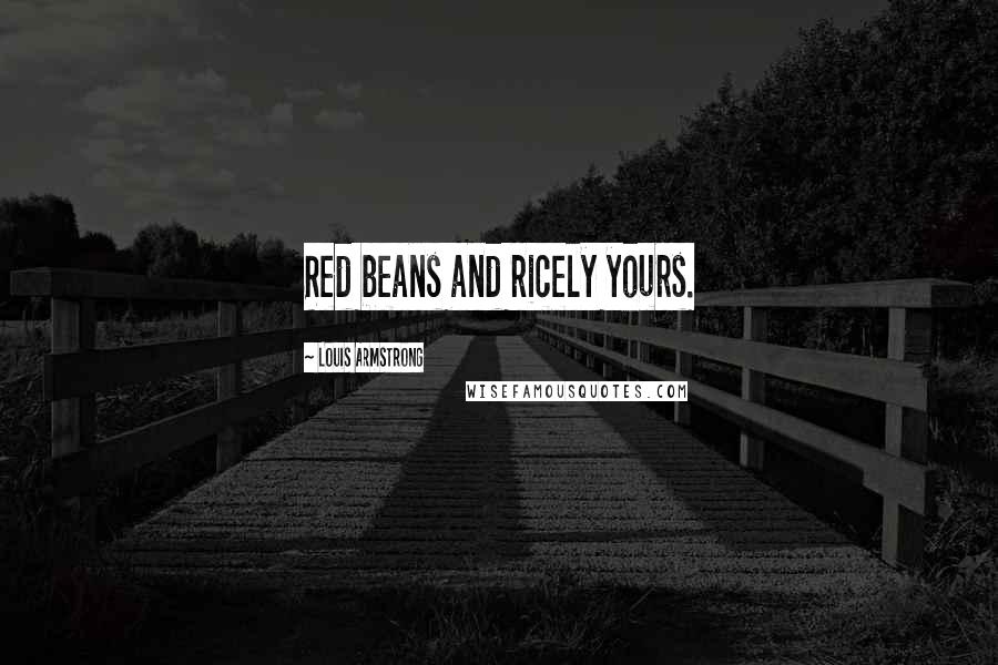 Louis Armstrong Quotes: Red beans and ricely yours.