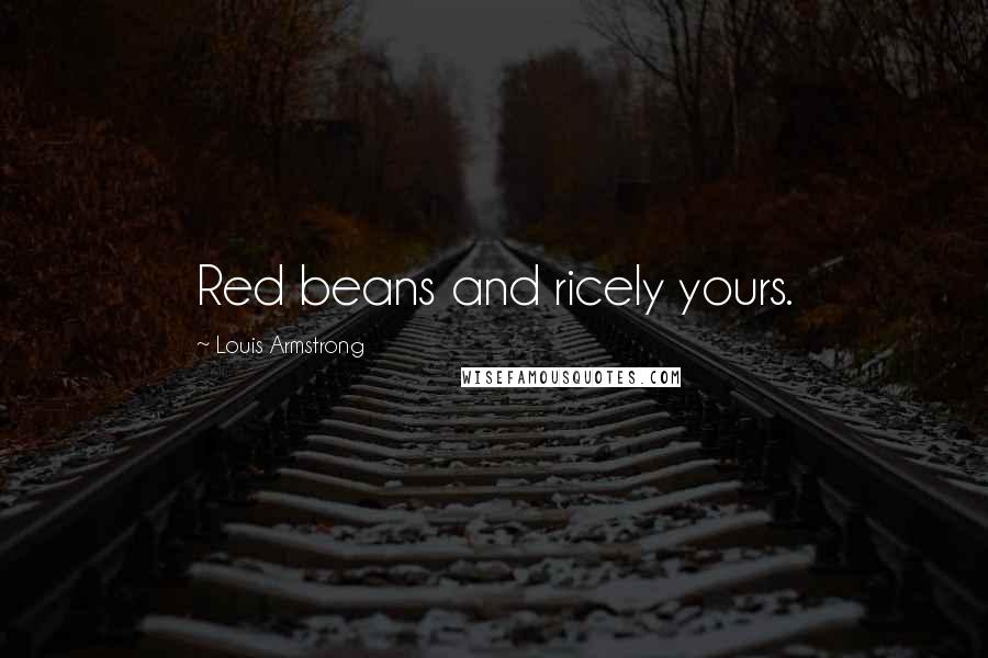 Louis Armstrong Quotes: Red beans and ricely yours.