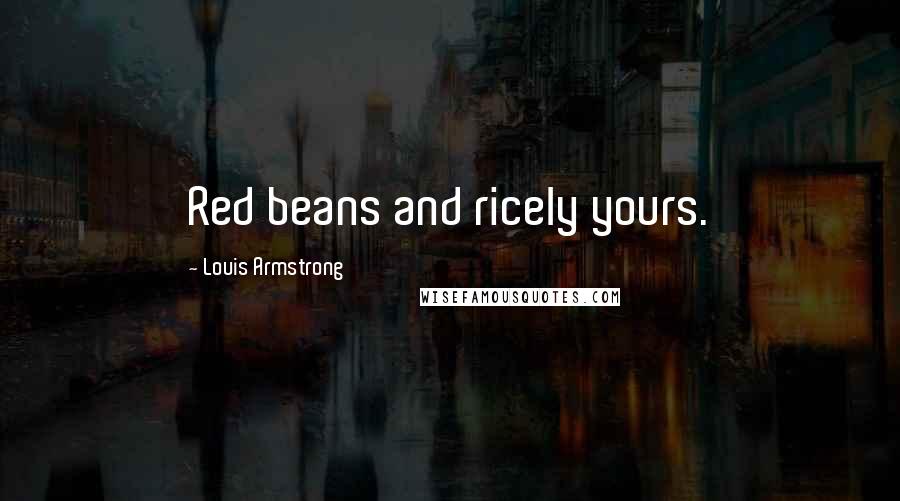 Louis Armstrong Quotes: Red beans and ricely yours.