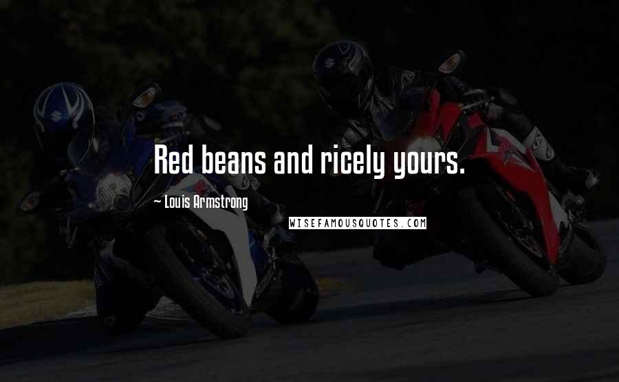 Louis Armstrong Quotes: Red beans and ricely yours.