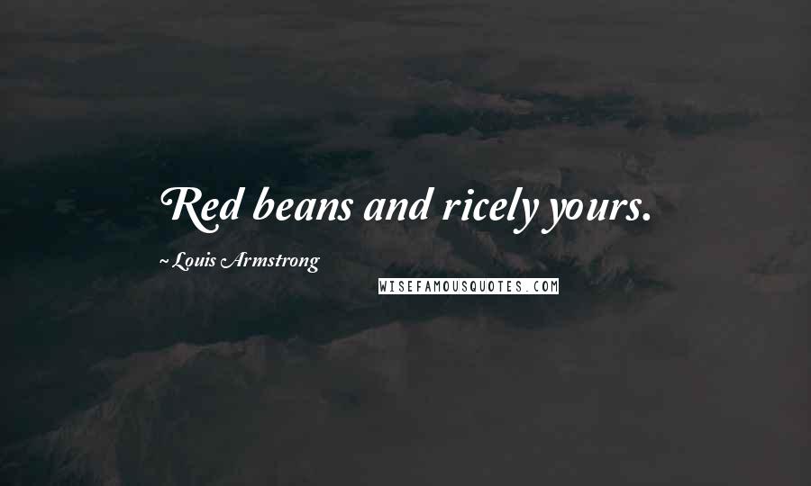 Louis Armstrong Quotes: Red beans and ricely yours.