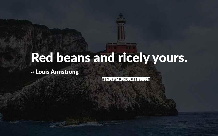Louis Armstrong Quotes: Red beans and ricely yours.