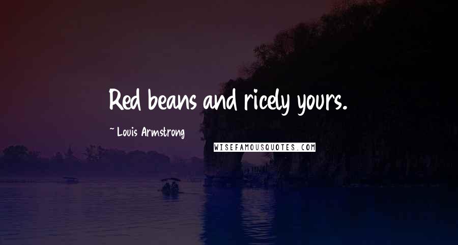 Louis Armstrong Quotes: Red beans and ricely yours.