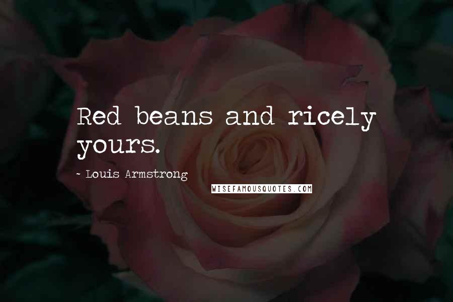 Louis Armstrong Quotes: Red beans and ricely yours.